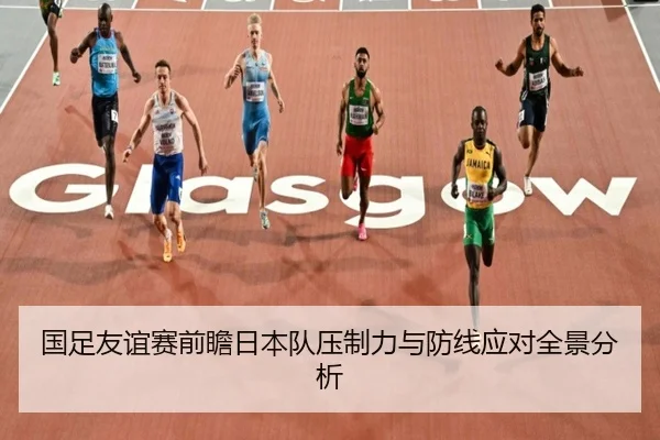 国足友谊赛前瞻日本队压制力与防线应对全景分析 | kaiyun